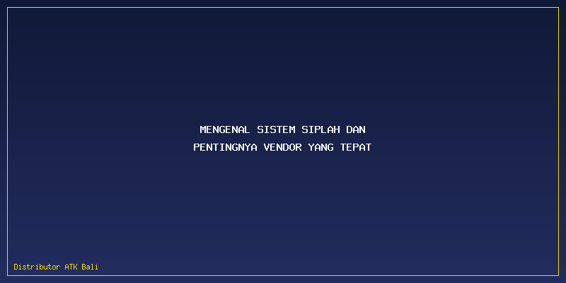 Vendor Atk Siplah: Mengenal Sistem Siplah dan Pentingnya Vendor yang Tepat