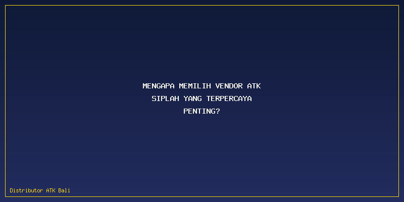 Daftar Vendor Atk Siplah Terpercaya: Mengapa Memilih Vendor ATK SIPLAH yang Terpercaya Penting?